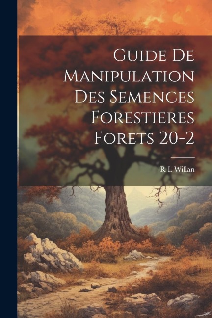 Guide De Manipulation Des Semences Forestieres Forets 20-2 - R. L. Willan