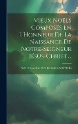 Cover-Bild zum Titel 'Vieux Noëls Composés En L'Honneur De La Naissance De Notre-Seigneur Jésus-Christ ...' von 'Anonymous'