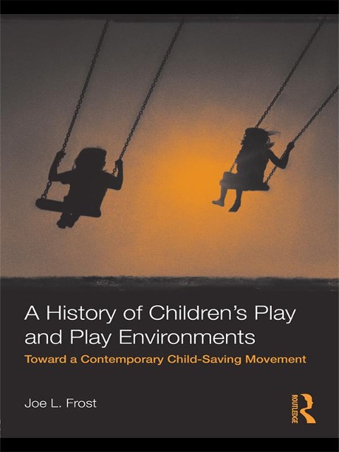 A History of Children's Play and Play Environments - Joe L. Frost