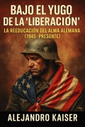 Cover-Bild zum Titel 'Bajo el yugo de la "liberación": La reeducación del alma alemana (1945-presente)' von 'Alejandro Kaiser'