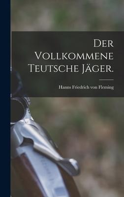 Der vollkommene teutsche Jäger. - 