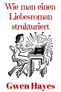 Cover-Bild zum Titel 'Wie man einen Liebesroman strukturiert' von 'Gwen Hayes'