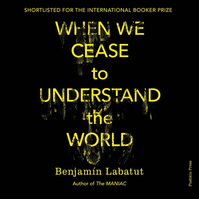 When We Cease to Understand the World - Benjamín Labatut