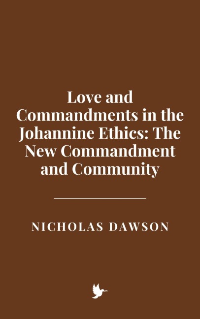 Love and Commandments in the Johannine Ethics: The New Commandment and Community - Nicholas Dawson