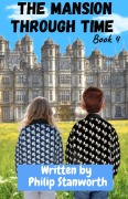 Cover-Bild zum Titel 'The Mansion Through Time Book 4 (A Time Travel Adventure)' von 'Philip Stanworth'