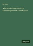 Cover-Bild zum Titel 'Wilhelm von Oranien und die Entstehung der freien Niederlande' von 'Ed. Heyck'