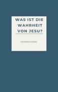 Cover-Bild zum Titel 'Was ist die Wahrheit von Jesu?' von 'Heinrich König'