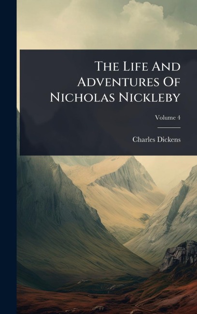 The Life And Adventures Of Nicholas Nickleby - Charles Dickens