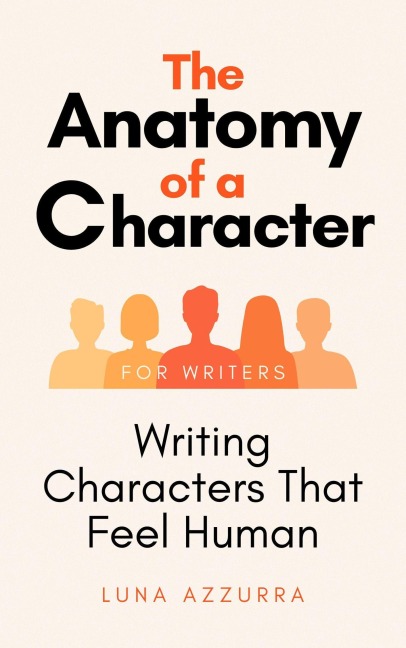 The Anatomy of a Character; Writing Characters that feel Human - Luna Azzurra