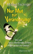 Cover-Bild zum Titel 'Nur Mut zur Veränderung!' von 'Michael Tischinger'