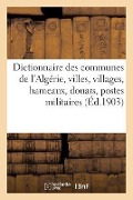 Cover-Bild zum Titel 'Dictionnaire Des Communes de l'Algérie, Villes, Villages, Hameaux, Douars, Postes Militaires, Bordjs: , Oasis, Caravansérails, Mines, Carrières, Sourc' von 'Sans Auteur'