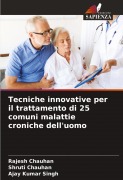 Cover-Bild zum Titel 'Tecniche innovative per il trattamento di 25 comuni malattie croniche dell'uomo' von 'Rajesh Chauhan, Shruti Chauhan, Ajay Kumar Singh'