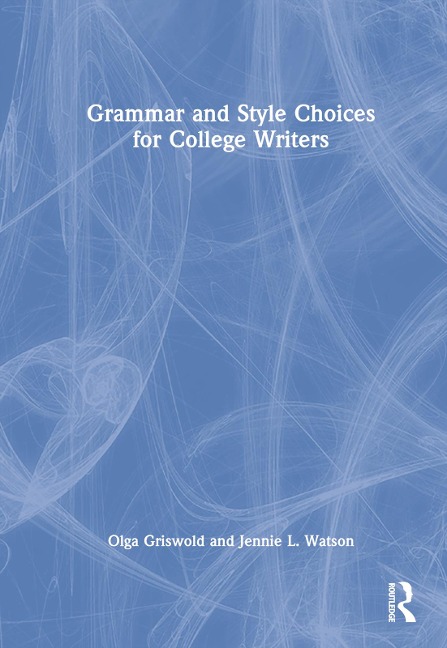 Grammar and Style Choices for College Writers - Jennie Watson, Olga Griswold