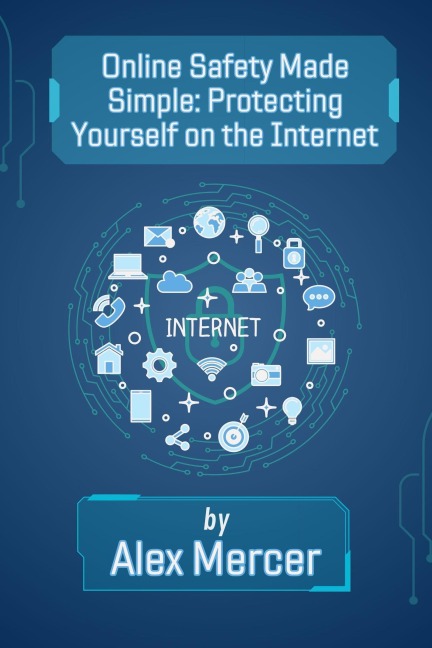 Online Safety Made Simple: Protecting Yourself on the Internet (The Digital Confidence Collection, #1) - Alex Mercer