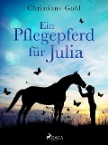 Ein Pflegepferd für Julia - Christiane Gohl