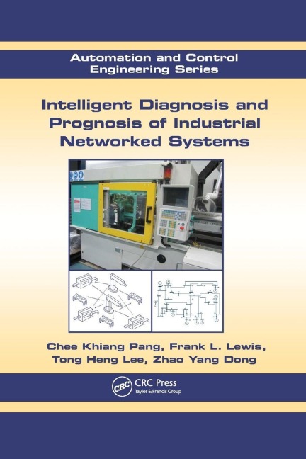 Intelligent Diagnosis and Prognosis of Industrial Networked Systems - Chee Khiang Pang, Frank L. Lewis, Tong Heng Lee