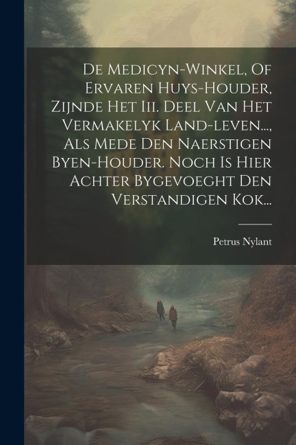 De Medicyn-winkel, Of Ervaren Huys-houder, Zijnde Het Iii. Deel Van Het Vermakelyk Land-leven..., Als Mede Den Naerstigen Byen-houder. Noch Is Hier Ac - Petrus Nylant
