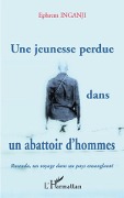 Cover-Bild zum Titel 'Une jeunesse perdue dans un abattoir d'hommes' von 'Ephrem Inganji'