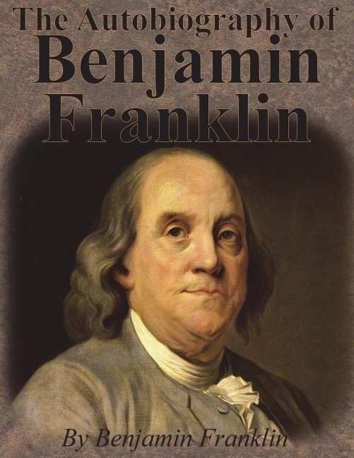 The Autobiography of Benjamin Franklin - Benjamin Franklin