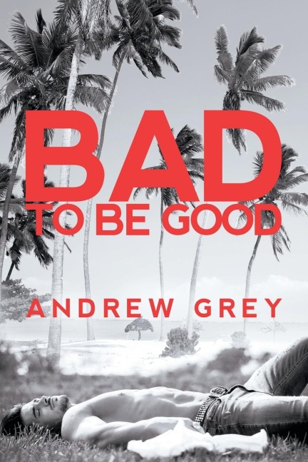 Bad to Be Good - Andrew Grey