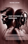 Angst verstehen und überwinden: Ein Wegweiser für ein freieres Leben - Michael Gatzke