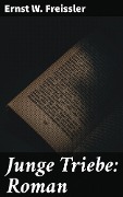 Cover-Bild zum Titel 'Junge Triebe: Roman' von 'Ernst W. Freissler'
