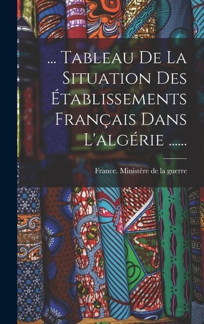 ... Tableau De La Situation Des Établissements Français Dans L'algérie ...... - 