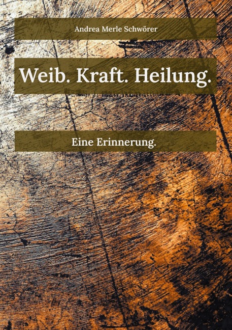 Weib. Kraft. Heilung. - Andrea Merle Schwörer