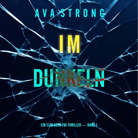Im Dunkeln (Ein Elle Keen FBI-Thriller ¿ Band 1) - Ava Strong