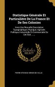 Cover-Bild zum Titel 'Statistique Générale Et Particuliére De La France Et De Ses Colonies: Avec Une Nouvelle Description Typographique, Physique, Agricole, Politique, Indu' von ''