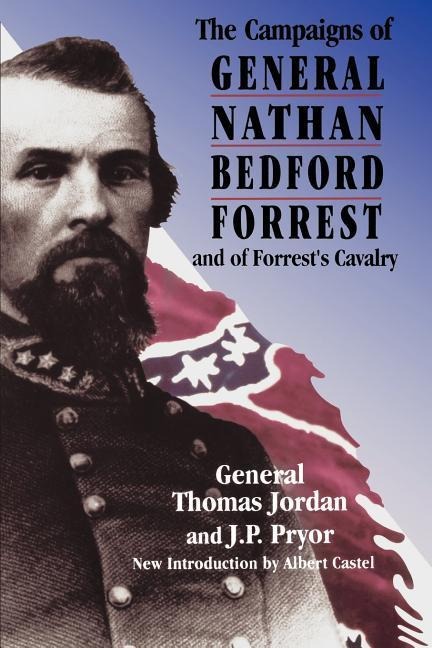 The Campaigns of General Nathan Bedford Forrest and of Forrest's Cavalry - Thomas Jordan, J P Pryor