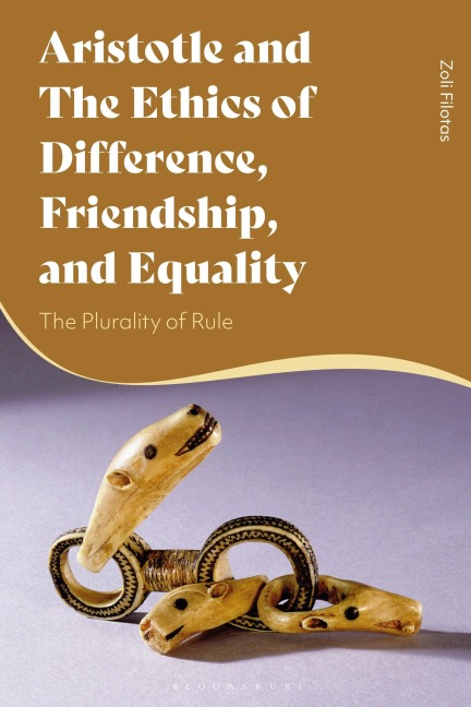 Aristotle and the Ethics of Difference, Friendship, and Equality - Zoli Filotas