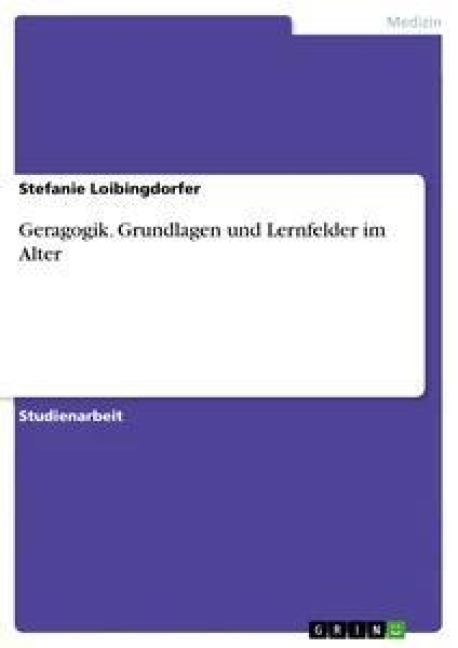 Geragogik. Grundlagen und Lernfelder im Alter - Stefanie Loibingdorfer