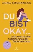 Cover-Bild zum Titel 'Du bist okay, auch wenn du eine Angststörung oder Depression hast' von 'Anna Suchaneck'