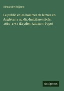 Cover-Bild zum Titel 'Le public et les hommes de lettres en Angleterre au dix-huitième siècle, 1660-1744 (Dryden-Addison-Pope)' von 'Alexandre Beljame'