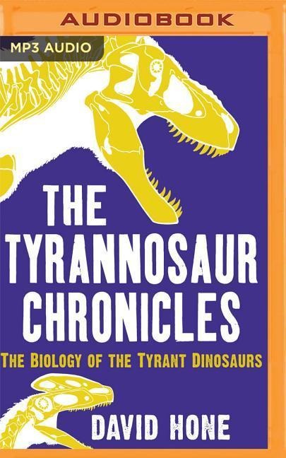 The Tyrannosaur Chronicles - David Hone