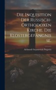 Cover-Bild zum Titel 'Die Inquisition der russisch-orthodoxen Kirche. Die Klostergefängnisse.' von 'Aleksandr Stepanovich Prugavin'