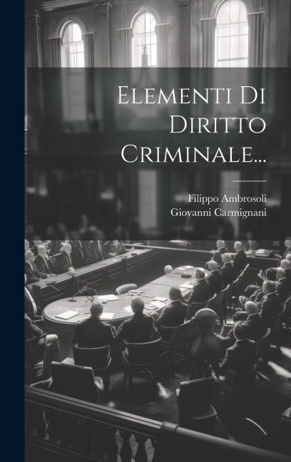 Elementi Di Diritto Criminale... - Giovanni Carmignani, Filippo Ambrosoli