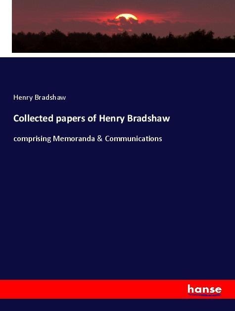 Collected papers of Henry Bradshaw - Henry Bradshaw