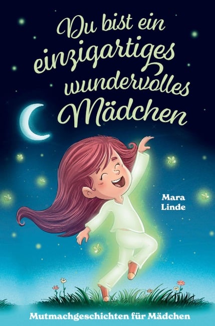 Du bist ein einzigartiges wundervolles Mädchen! - Mutmachgeschichten für Mädchen. - Mara Linde