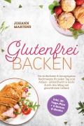 Cover-Bild zum Titel 'Glutenfrei Backen: Die einfachsten & knusprigsten Backrezepte für jeden Tag und Anlass - unbeschwert & leicht durch den Alltag mit glutenfreiem Gebäck - inkl. 30-Tage-Plan + 5 Bonus E-Books' von 'Johann Martens'