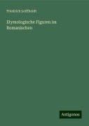 Etymologische Figuren im Romanischen - Friedrich Leiffholdt