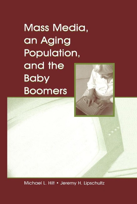 Mass Media, An Aging Population, and the Baby Boomers - Michael L. Hilt, Jeremy H. Lipschultz