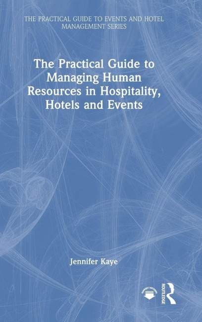 The Practical Guide to Managing Human Resources in Hospitality, Hotels and Events - Jennifer Kaye