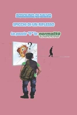 Spicchi di un riflesso: La pazzia "è" la normalità - Rosolino Di Salvo, Rosolino Ron Sisifo Di Salvo