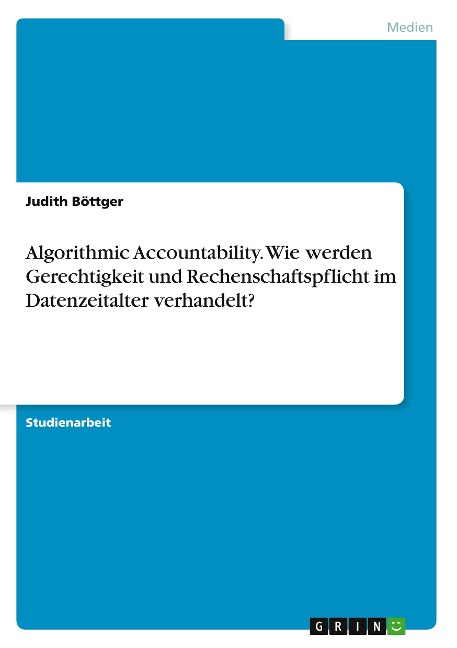 Algorithmic Accountability. Wie werden Gerechtigkeit und Rechenschaftspflicht im Datenzeitalter verhandelt? - Judith Böttger