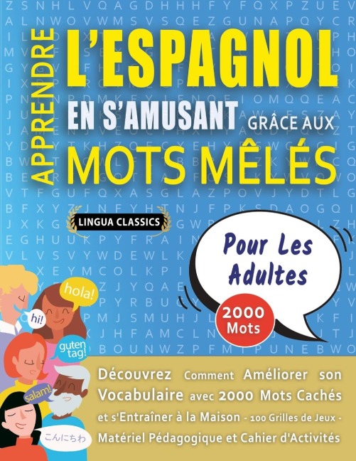 APPRENDRE L'ESPAGNOL EN S'AMUSANT GRÂCE AUX MOTS MÊLÉS - POUR LES ADULTES - Découvrez Comment Améliorer Son Vocabulaire Avec 2000 Mots Cachés Et S'entraîner À La Maison - 100 Grilles De Jeux - Matériel Pédagogique Et Cahier D'activités - Lingua Classics