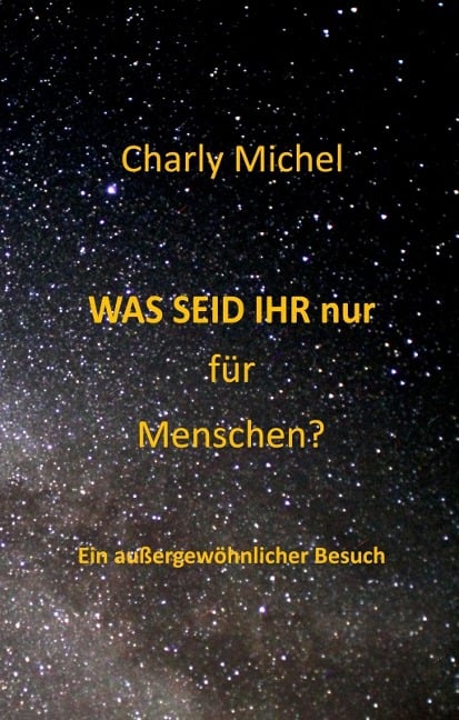 WAS SEID IHR nur für Menschen - Charly Michel