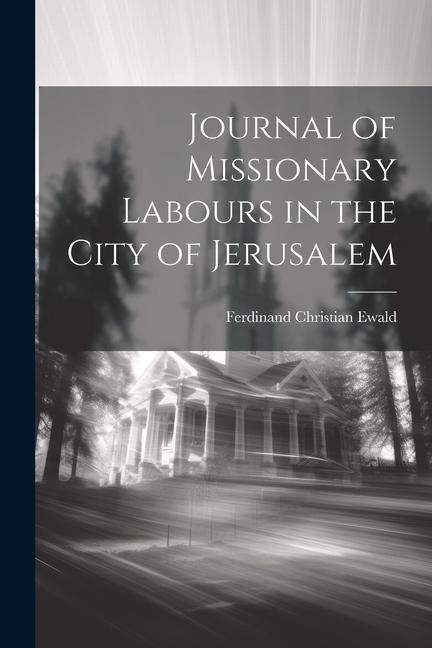 Journal of Missionary Labours in the City of Jerusalem - Ferdinand Christian Ewald