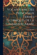 Cover-Bild zum Titel 'Vocabulaire Des Principaux Termes Techniques De La Grammaire Arabe' von 'Louis Machuel'